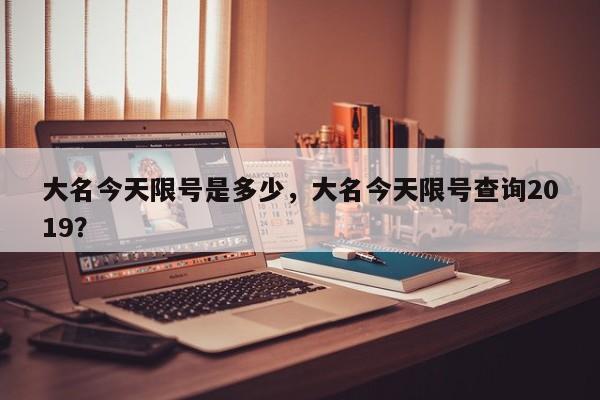 大名今天限号是多少，大名今天限号查询2019？-第1张图片-潇倩百科