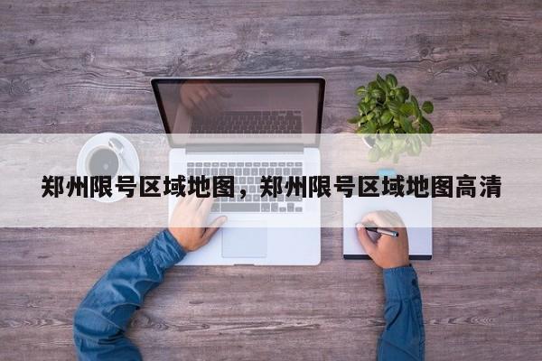 郑州限号区域地图，郑州限号区域地图高清-第1张图片-潇倩百科
