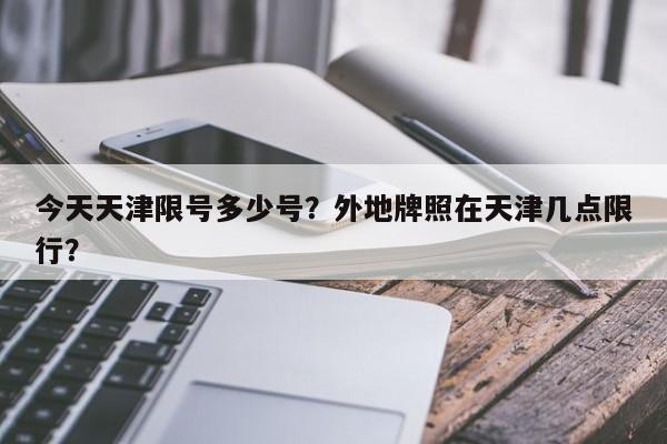 今天天津限号多少号？外地牌照在天津几点限行？-第1张图片-潇倩百科