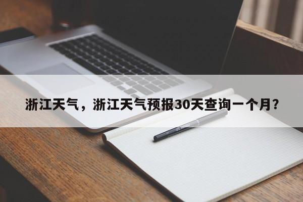 浙江天气，浙江天气预报30天查询一个月？-第1张图片-潇倩百科