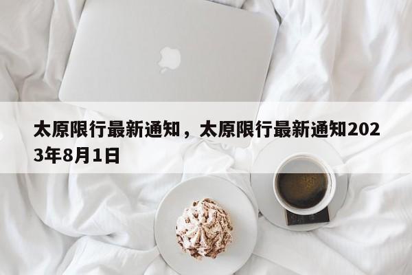 太原限行最新通知，太原限行最新通知2023年8月1日-第1张图片-潇倩百科