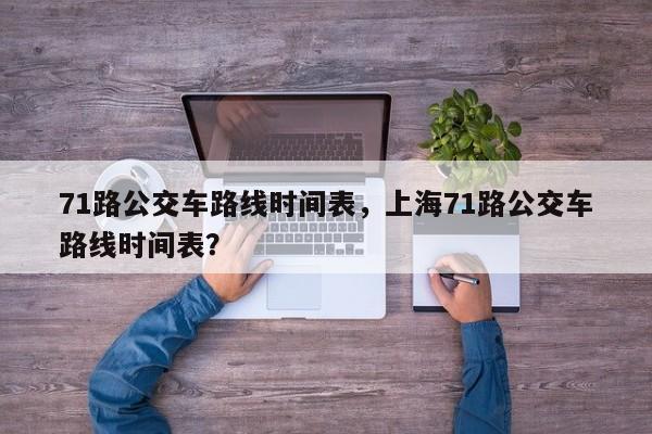71路公交车路线时间表，上海71路公交车路线时间表？-第1张图片-潇倩百科
