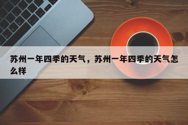 苏州一年四季的天气，苏州一年四季的天气怎么样-第1张图片-潇倩百科