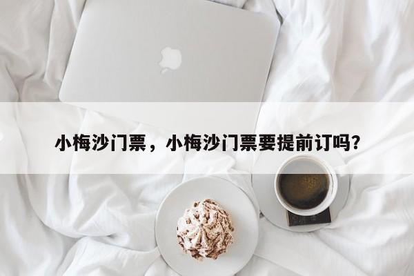 小梅沙门票，小梅沙门票要提前订吗？-第1张图片-潇倩百科