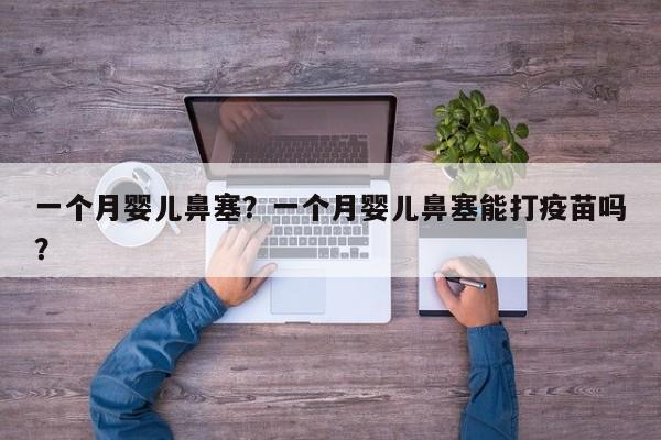 一个月婴儿鼻塞？一个月婴儿鼻塞能打疫苗吗？-第1张图片-潇倩百科