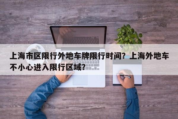 上海市区限行外地车牌限行时间？上海外地车不小心进入限行区域？-第1张图片-潇倩百科