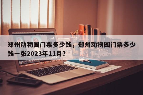 郑州动物园门票多少钱，郑州动物园门票多少钱一张2023年11月？-第1张图片-潇倩百科