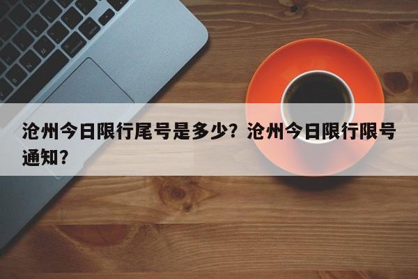 沧州今日限行尾号是多少？沧州今日限行限号通知？-第1张图片-潇倩百科