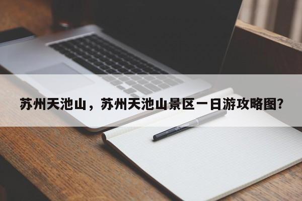 苏州天池山，苏州天池山景区一日游攻略图？-第1张图片-潇倩百科