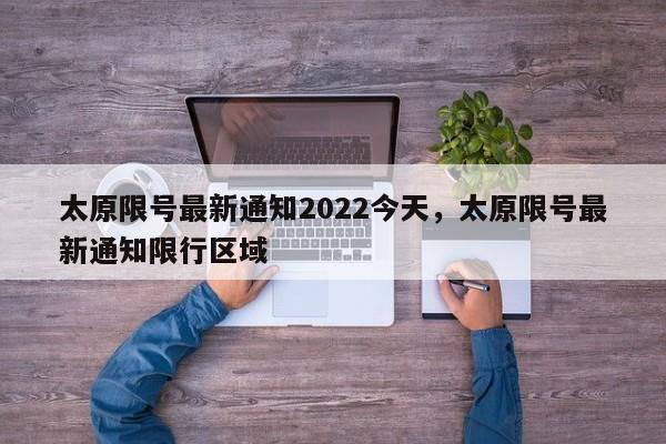 太原限号最新通知2022今天，太原限号最新通知限行区域-第1张图片-潇倩百科