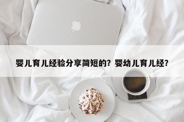 婴儿育儿经验分享简短的？婴幼儿育儿经？-第1张图片-潇倩百科