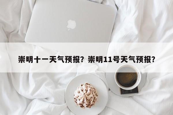 崇明十一天气预报？崇明11号天气预报？-第1张图片-潇倩百科