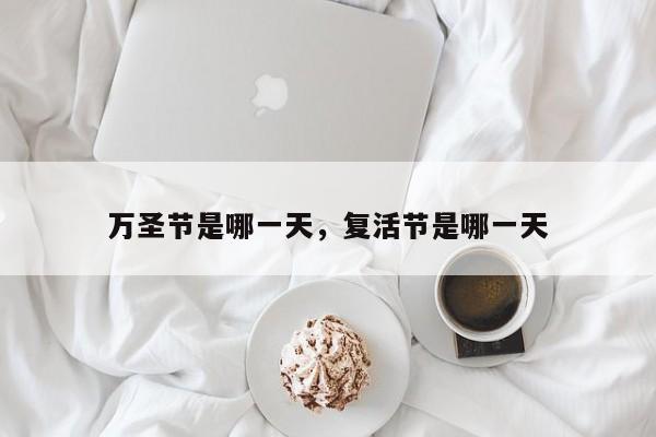 万圣节是哪一天，复活节是哪一天-第1张图片-潇倩百科