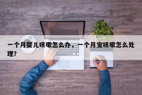 一个月婴儿咳嗽怎么办，一个月宝咳嗽怎么处理？-第1张图片-潇倩百科