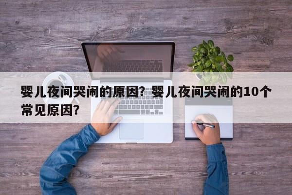 婴儿夜间哭闹的原因？婴儿夜间哭闹的10个常见原因？-第1张图片-潇倩百科