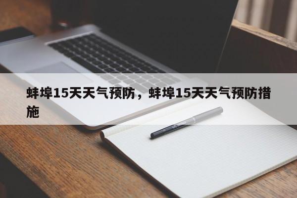 蚌埠15天天气预防，蚌埠15天天气预防措施-第1张图片-潇倩百科