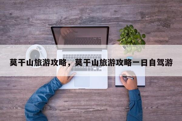 莫干山旅游攻略，莫干山旅游攻略一日自驾游-第1张图片-潇倩百科