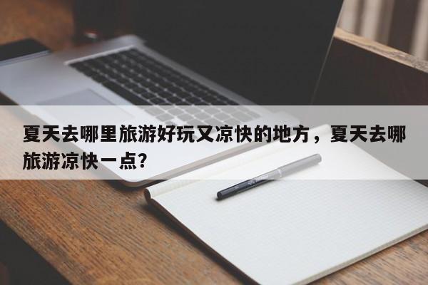 夏天去哪里旅游好玩又凉快的地方，夏天去哪旅游凉快一点？-第1张图片-潇倩百科