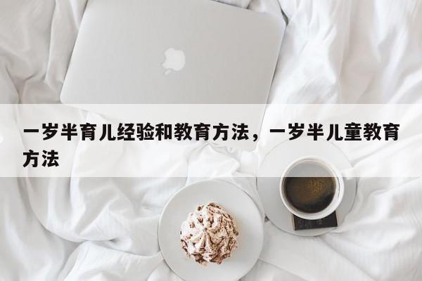 一岁半育儿经验和教育方法，一岁半儿童教育方法-第1张图片-潇倩百科